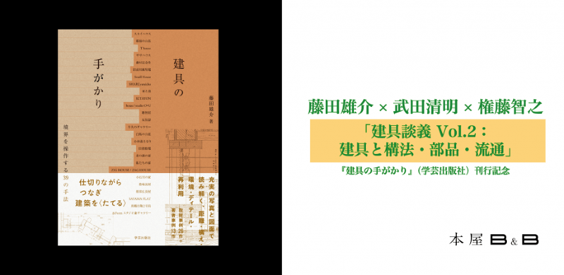 藤田雄介×武田清明×権藤智之 「建具談義 Vol.2：建具と構法・部品・流通」 『建具の手がかり』（学芸出版社）刊行記念